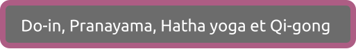 Do-in, Pranayama, Hatha yoga et Qi-gong