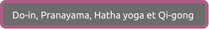 Do-in, Pranayama, Hatha yoga et Qi-gong